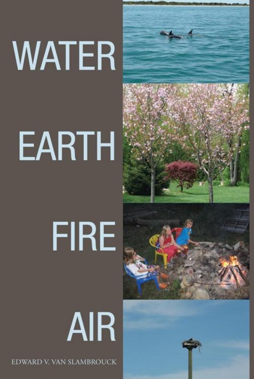 Cover of the book Water Earth Fire Air by Edward V. Van Slambrouck, iUniverse