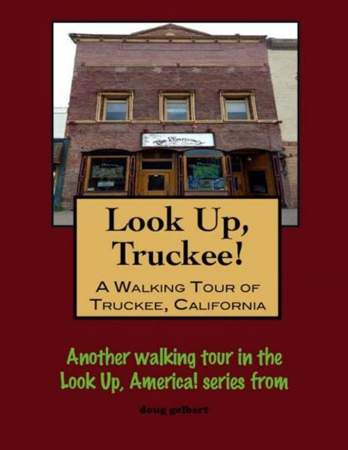 Cover of the book Look Up, Truckee! A Walking Tour of Truckee, California by Doug Gelbert, Doug Gelbert