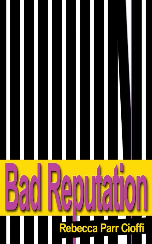 Cover of the book Bad Reputation by Rebecca Parr Cioffi, Rebecca Parr Cioffi