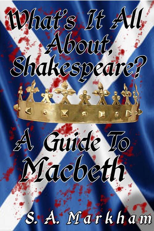 Cover of the book What's It All About, Shakespeare? A Guide to Macbeth by S. A. Markham, S. A. Markham