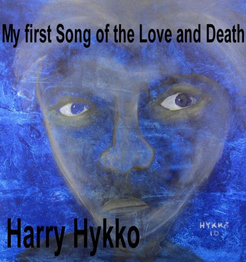 Cover of the book My first Song of the Love and Death by Harry Hykko, Harry Hykko