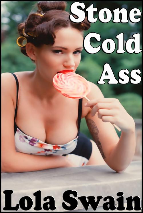 Cover of the book Stone Cold Ass The Billionaire's Call Girl by Lola Swain, Lola Swain