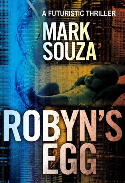 Cover of the book Robyn's Egg: A Futuristic Thriller by Mark Souza, Mark Souza