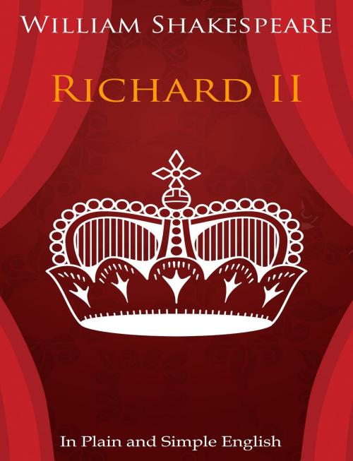 Cover of the book King Richard the Second In Plain and Simple English (A Modern Translation and the Original Version) by BookCaps, BookCaps