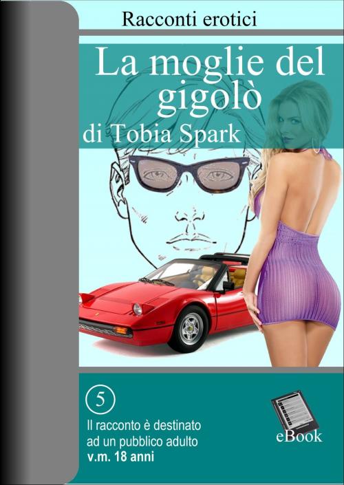 Cover of the book La moglie del Gigolò by Tobia Spark, Tobia Spark