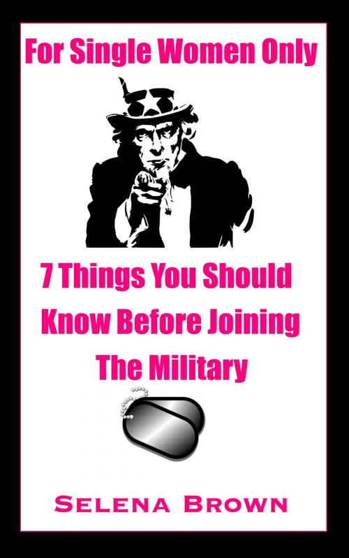 Cover of the book For Single Women Only: 7 Things You Should Know Before Joining The Military by Selena Brown, Selena Brown