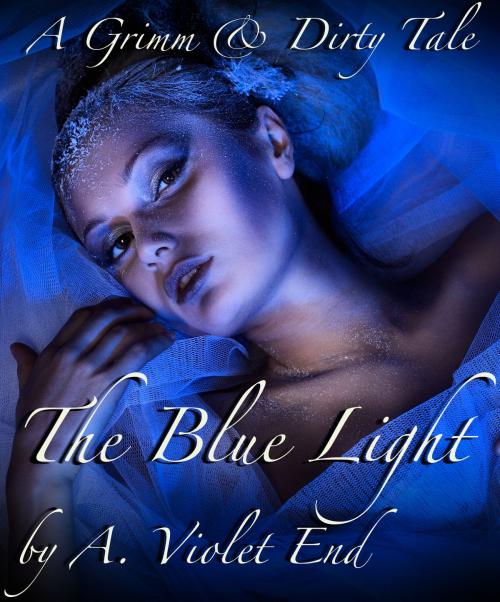 Cover of the book The Blue Light, a Grimm & Dirty Sex Tale by A. Violet End, A. Violet End