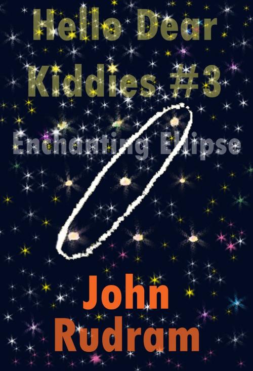 Cover of the book Hello Dear Kiddies! #3 Enchanting Ellipse by John Rudram, John Rudram VII