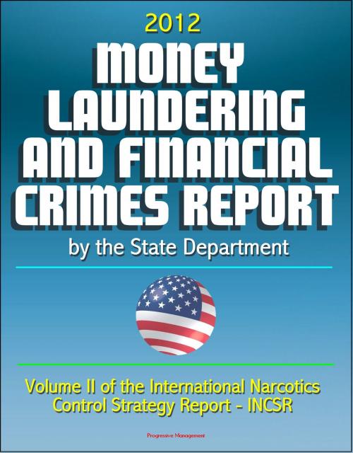 Cover of the book 2012 Money Laundering and Financial Crimes Report by the State Department (Volume II of the International Narcotics Control Strategy Report - INCSR) by Progressive Management, Progressive Management
