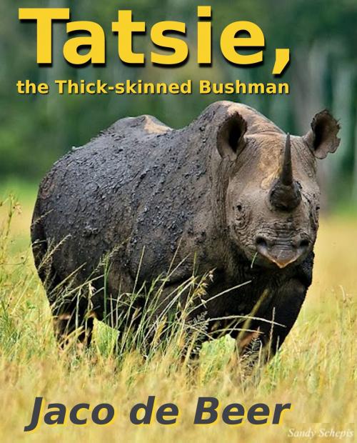 Cover of the book Tatsie, the Thick-skinned Bushman by Jaco de Beer, Kameeldoring Boeke