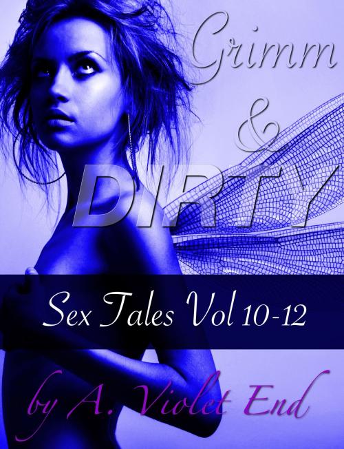 Cover of the book Grimm & Dirty Sex Tales Vol 10-12 by A. Violet End, A. Violet End