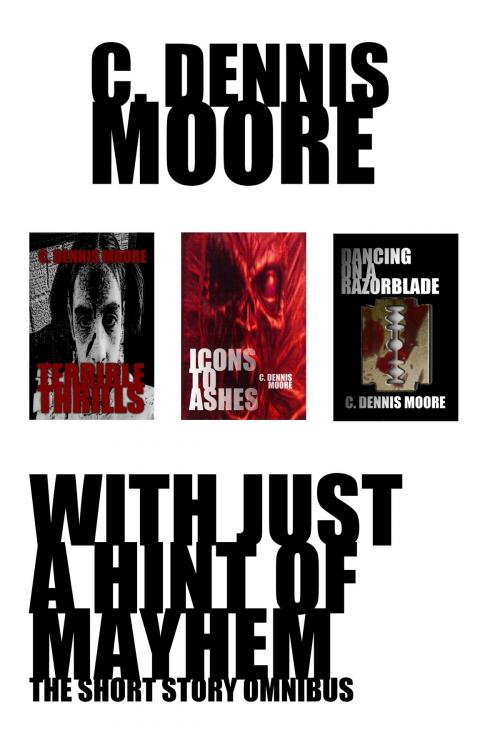Cover of the book With Just a Hint of Mayhem: The C. Dennis Moore Short Fiction Omnibus vol 1 by C. Dennis Moore, C. Dennis Moore