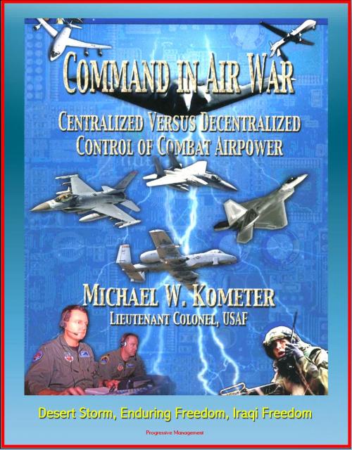 Cover of the book Command in Air War: Centralized versus Decentralized Control of Combat Airpower - Desert Storm, Enduring Freedom, Iraqi Freedom by Progressive Management, Progressive Management