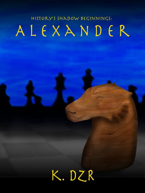Cover of the book History's Shadow Beginnings: Alexander by K. Dzr, K. Dzr
