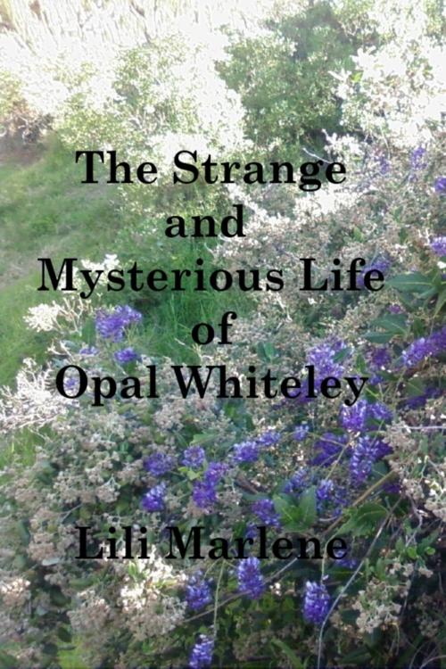 Cover of the book The Strange and Mysterious Life of Opal Whiteley by Lili Marlene, Lili Marlene