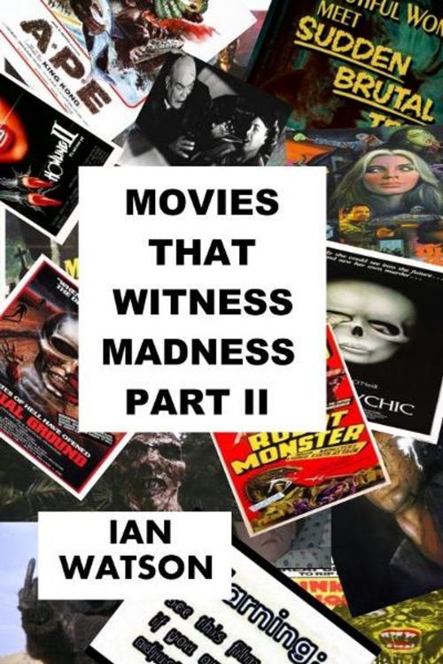 Cover of the book Movies That Witness Madness Part II by Ian Watson, Ian Watson