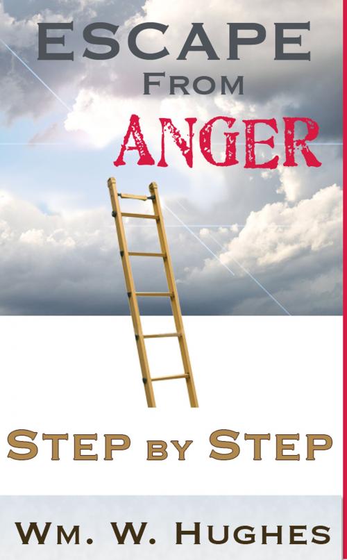 Cover of the book Escape from Anger; Step by Step by Wm. W. Hughes, Wm. W. Hughes