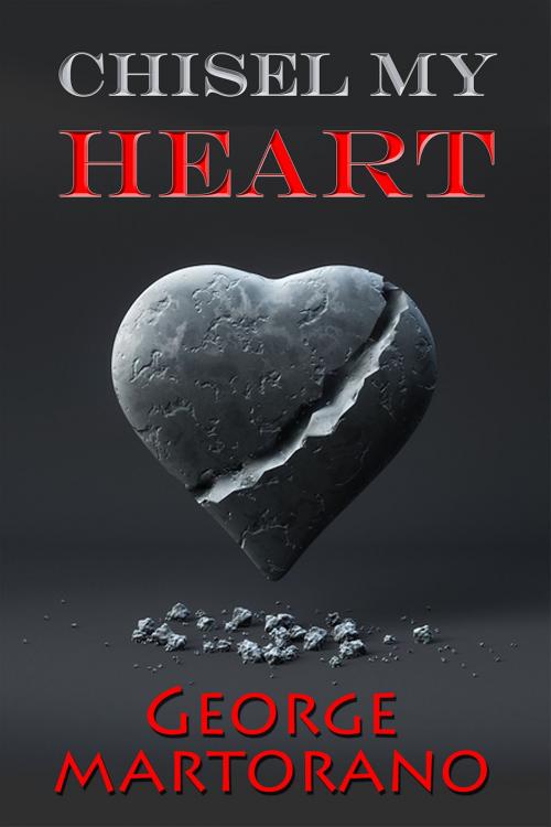 Cover of the book Chisel My Heart by George Martorano, George Martorano