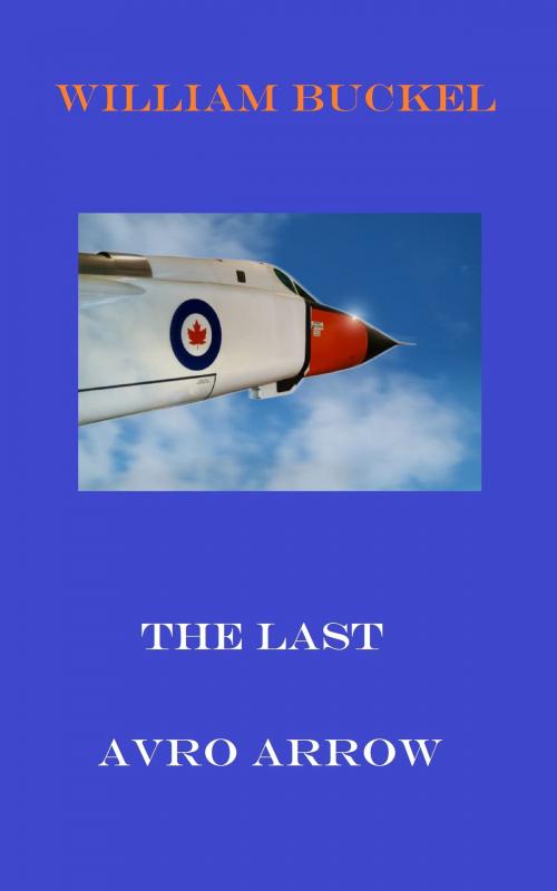 Cover of the book The Last Avro Arrow by William Buckel, William Buckel
