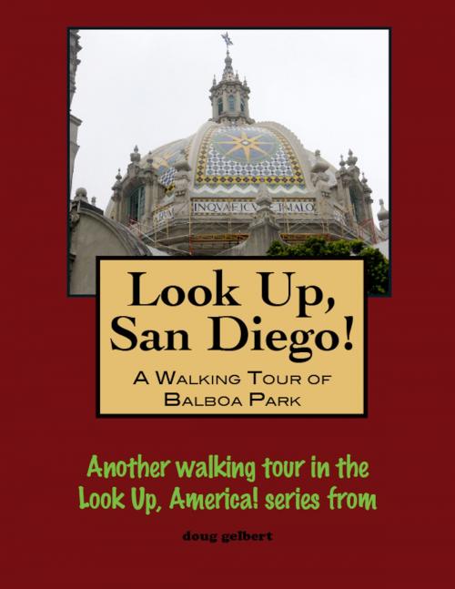 Cover of the book Look Up, San Diego! A Walking Tour of Balboa Park by Doug Gelbert, Doug Gelbert