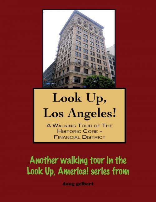 Cover of the book Look Up, Los Angeles! A Walking Tour of The Historic Core: Financial District by Doug Gelbert, Doug Gelbert