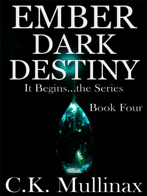 Cover of the book Ember Dark Destiny (Book Four) by C.K. Mullinax, C.K. Mullinax