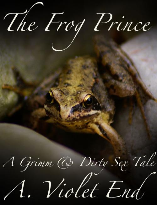 Cover of the book The Frog Prince, a Grimm & Dirty Sex Tale by A. Violet End, A. Violet End