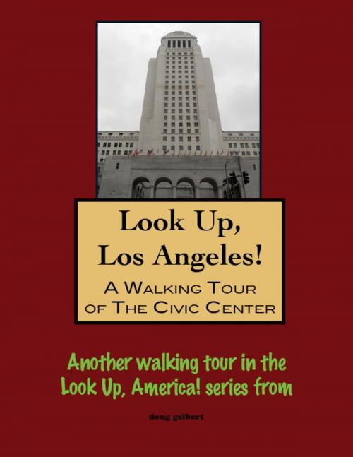 Cover of the book Look Up, Los Angeles! A Walking Tour of The Civic Center by Doug Gelbert, Doug Gelbert