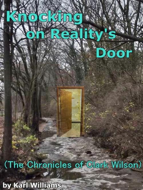Cover of the book Knocking on Reality's Door (The Chronicles of Clark Wilson) by Karl Williams, Karl Williams