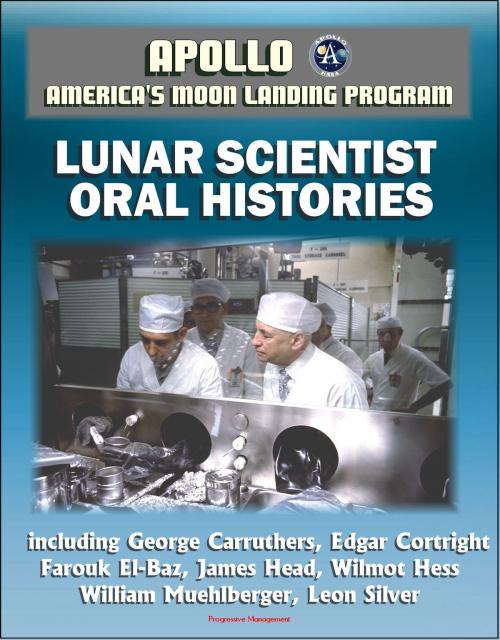 Cover of the book Apollo and America's Moon Landing Program: Lunar Scientist Oral Histories, including George Carruthers, Edgar Cortright, Farouk El-Baz, James Head, Wilmot Hess, William Muehlberger, Leon Silver by Progressive Management, Progressive Management