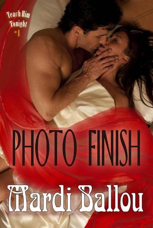 Cover of the book Photo Finish: Teach Him Tonight, Book #1 by Mardi Ballou, Mardi Ballou