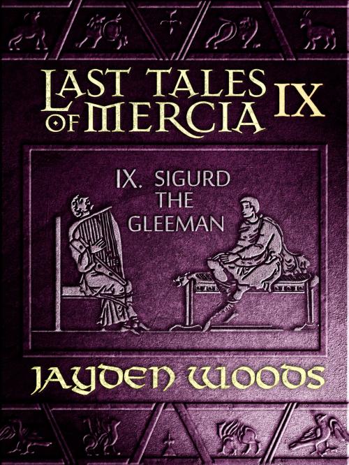 Cover of the book Last Tales of Mercia 9: Sigurd the Gleeman by Jayden Woods, Jayden Woods