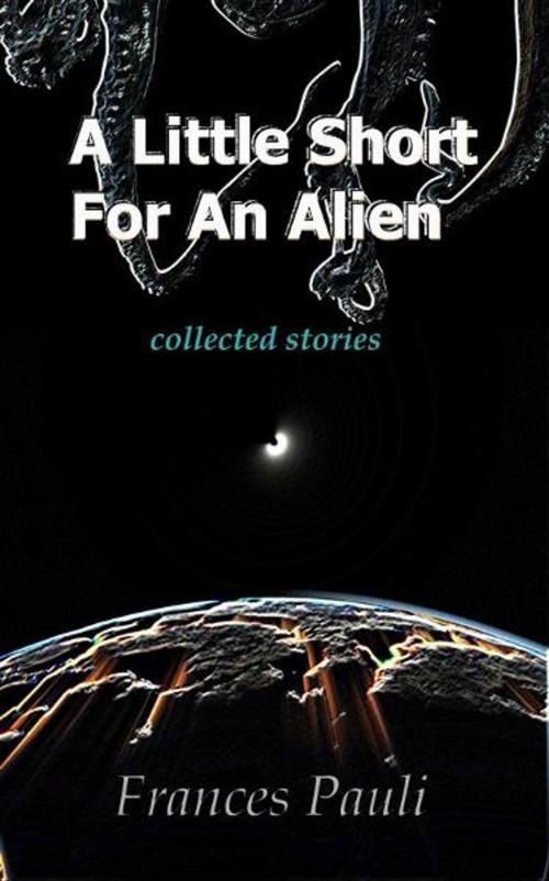Cover of the book A Little Short For An Alien by Frances Pauli, Frances Pauli