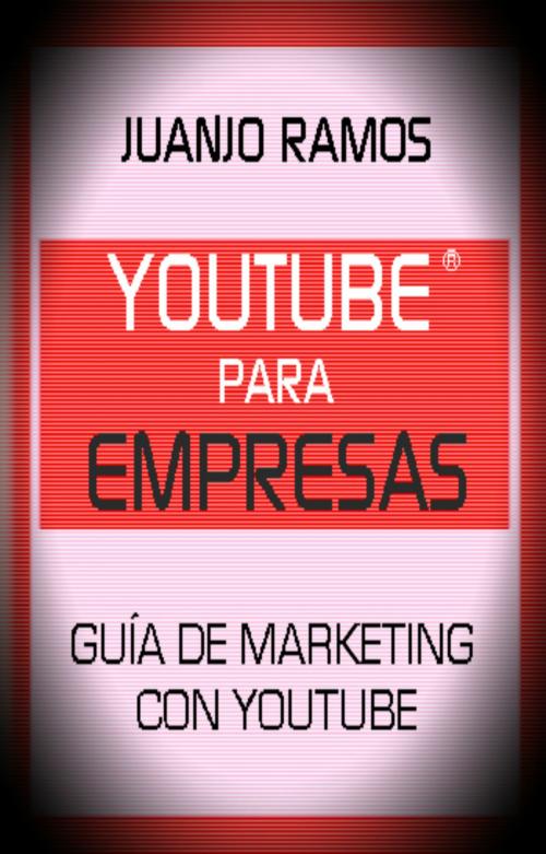 Cover of the book Youtube para empresas. Guía de Marketing con Youtube by Juanjo Ramos, Juanjo Ramos