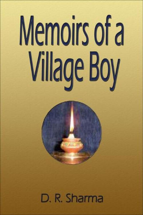 Cover of the book Memoirs of a Village Boy by Dharmbir Rai Sharma, Dharmbir Rai Sharma