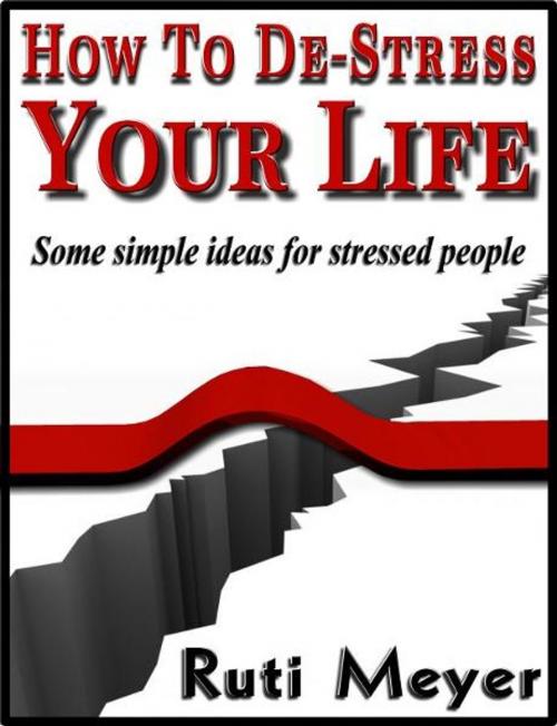 Cover of the book How To De-Stress Your Life by Ruti Meyer, Ruti Meyer