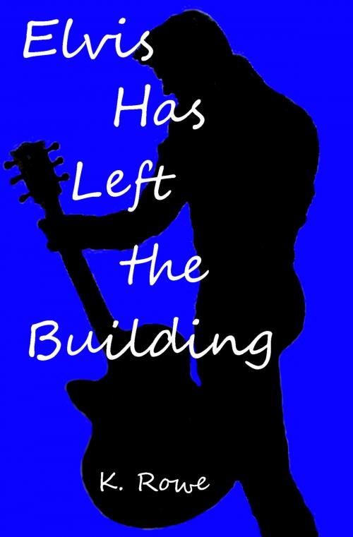 Cover of the book Elvis Has Left the Building by K. Rowe, K. Rowe