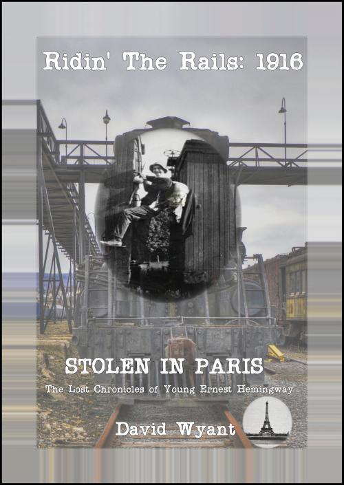Cover of the book STOLEN IN PARIS: The Lost Chronicles of Young Ernest Hemingway: Ridin' the Rails: 1916 by David Wyant, David Wyant