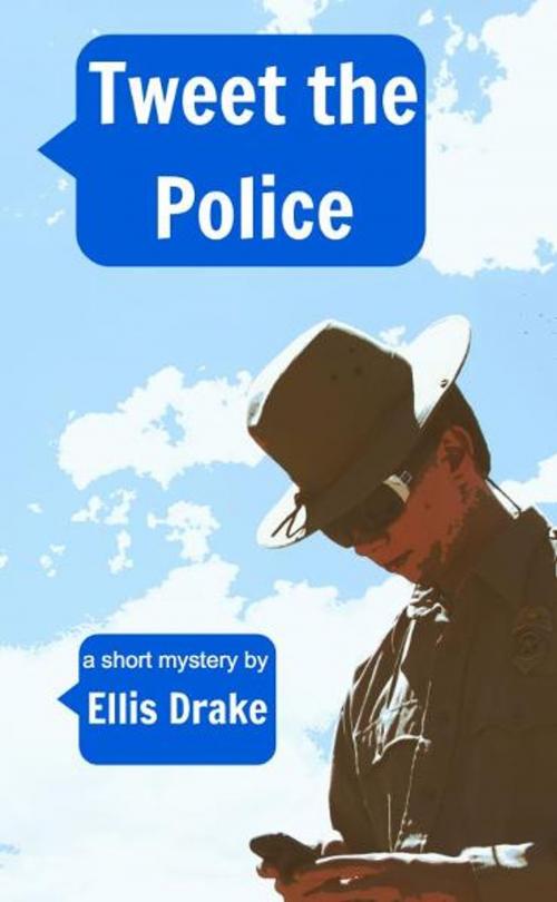 Cover of the book Tweet the Police by Ellis Drake, Ellis Drake