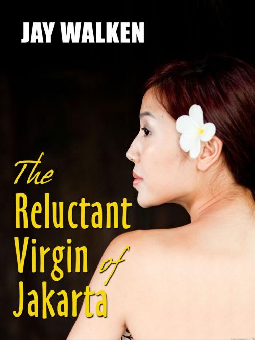 Cover of the book The Reluctant Virgin of Jakarta by Jay Walken, Jay Walken