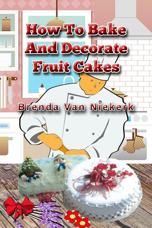 Cover of the book How To Bake And Decorate Fruit Cakes by Brenda Van Niekerk, Brenda Van Niekerk