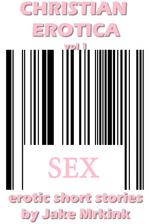 Cover of the book Christian Erotica vol1 by Jake Mrkink, Jake Mrkink