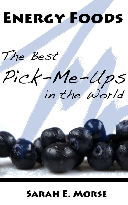 Cover of the book Energy Foods: The Best Pick-Me-Ups in the World by Sarah Morse, Sarah Morse