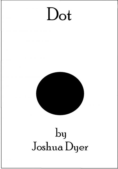 Cover of the book Dot by Joshua (J.E.) Dyer, Joshua (J.E.) Dyer