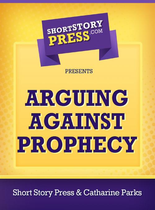 Cover of the book Arguing Against Prophecy by Catharine Parks, Short Story Press