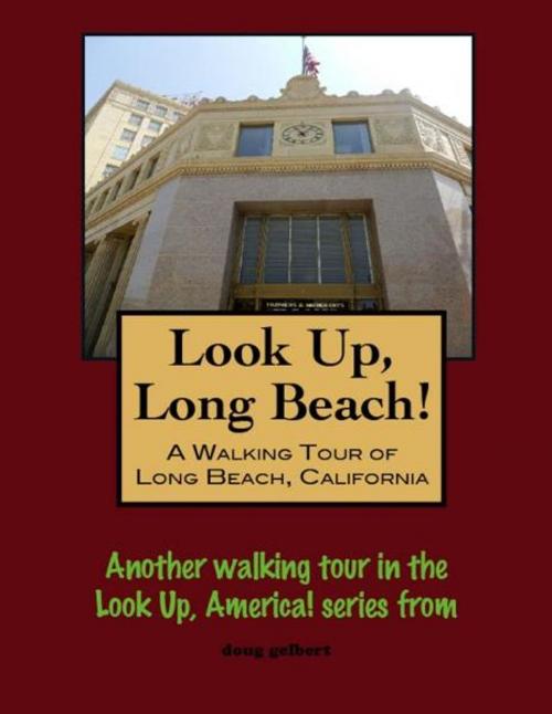 Cover of the book Look Up, Long Beach! A Walking Tour of Long Beach, California by Doug Gelbert, Doug Gelbert