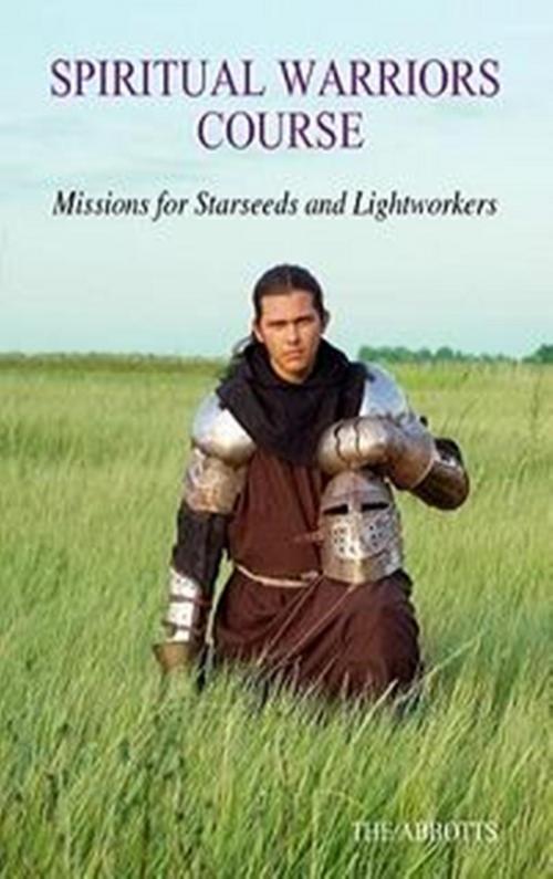 Cover of the book Spiritual Warriors Course: Missions for Starseeds and Lightworkers by The Abbotts, The Abbotts