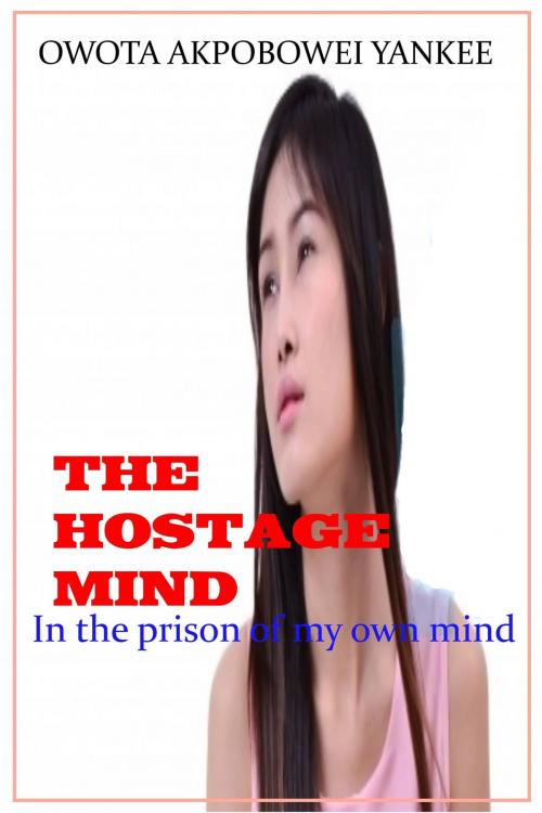Cover of the book The Hostage Mind "In the prison of my own Mind" by Owota Akpobowei Yankee, Owota Akpobowei Yankee