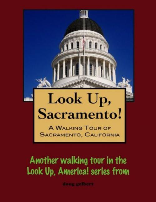 Cover of the book Look Up, Sacramento! A Walking Tour of Sacramento, California by Doug Gelbert, Doug Gelbert
