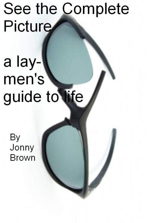 Cover of the book See the complete picture. This is a layman's guide to life. by Jonny, Jonny